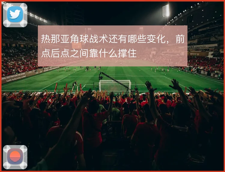 热那亚角球战术还有哪些变化，前点后点之间靠什么撑住