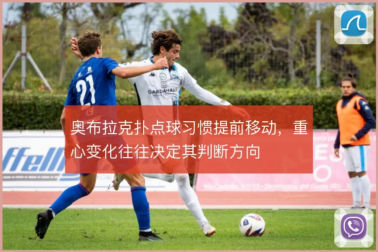 奥布拉克扑点球习惯提前移动，重心变化往往决定其判断方向