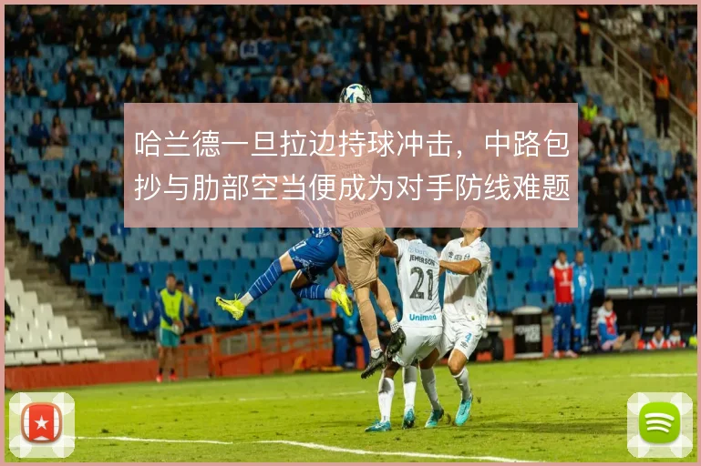 哈兰德一旦拉边持球冲击，中路包抄与肋部空当便成为对手防线难题