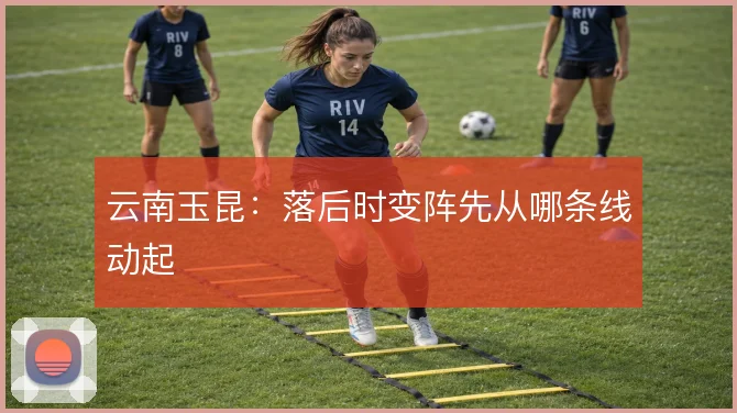 云南玉昆:落后时变阵先从哪条线动起
