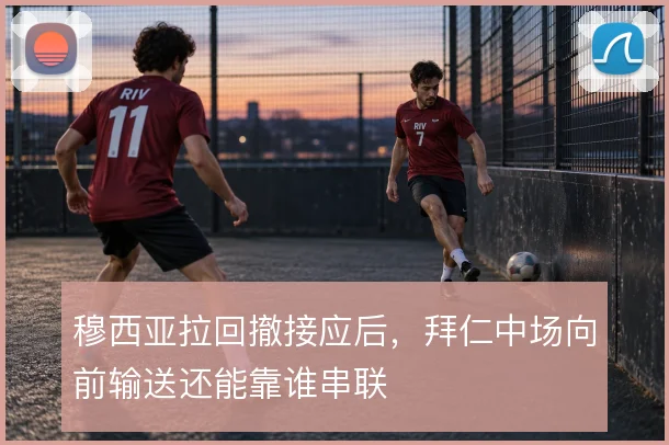 穆西亚拉回撤接应后,拜仁中场向前输送还能靠谁串联