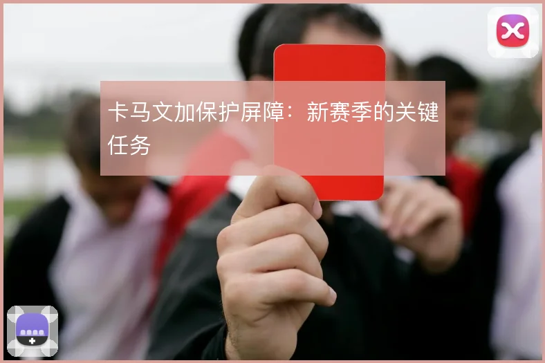 卡马文加保护屏障:新赛季的关键任务